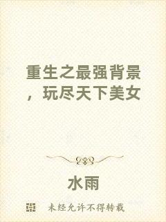 重生之最強(qiáng)背景，玩盡天下美女